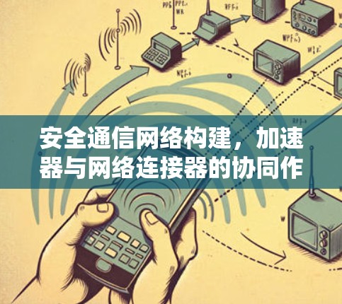 安全通信网络构建，加速器与网络连接器的协同作用