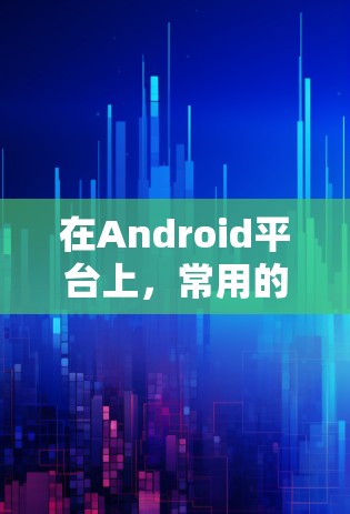 在Android平台上，常用的加速器软件主要包括以下几种版本