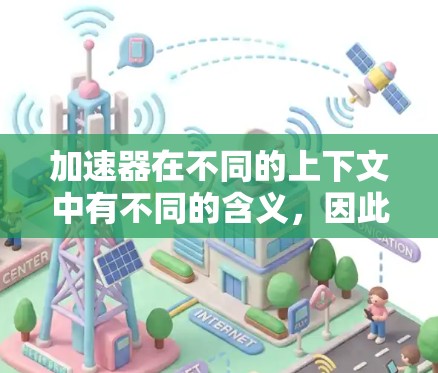 加速器在不同的上下文中有不同的含义，因此需要明确具体指的是哪种加速器来提供详细的文档帮助。以下是一些可能的解释和对应的文档资源