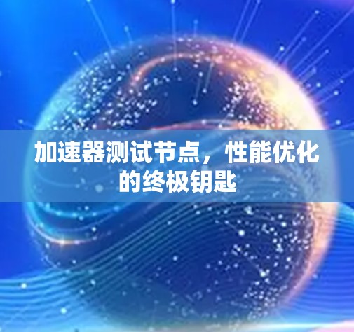 加速器测试节点,性能优化的终极钥匙