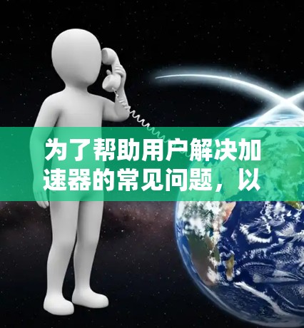 为了帮助用户解决加速器的常见问题，以下是逐步的解决方案