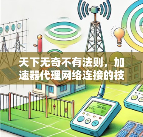 天下无奇不有法则，加速器代理网络连接的技术突破
