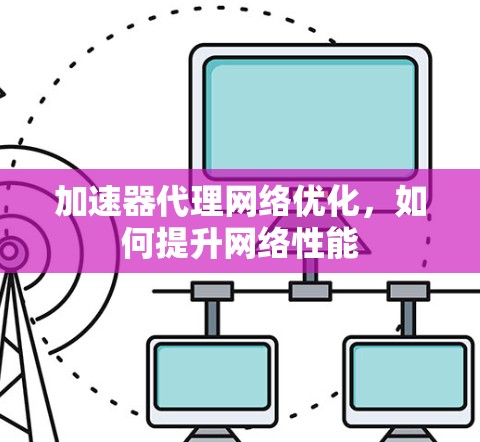 加速器代理网络优化，如何提升网络性能