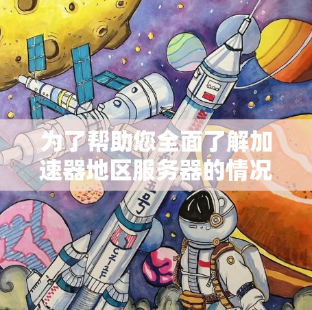 为了帮助您全面了解加速器地区服务器的情况，以下是一个分步骤的总结