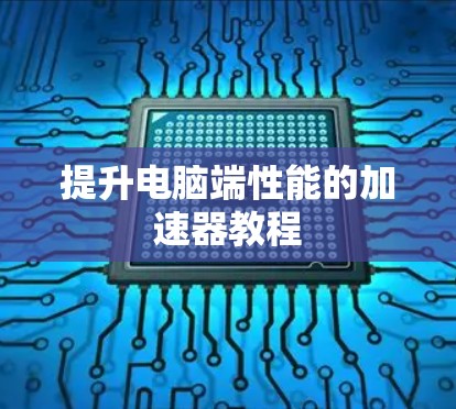 提升电脑端性能的加速器教程