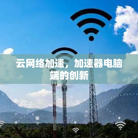 云网络加速，加速器电脑端的创新
