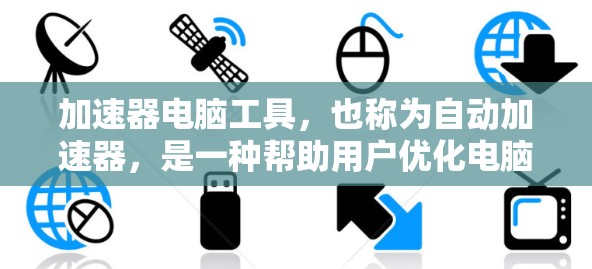 加速器电脑工具，也称为自动加速器，是一种帮助用户优化电脑性能和资源管理的工具。以下是一些常见的加速器工具及其功能