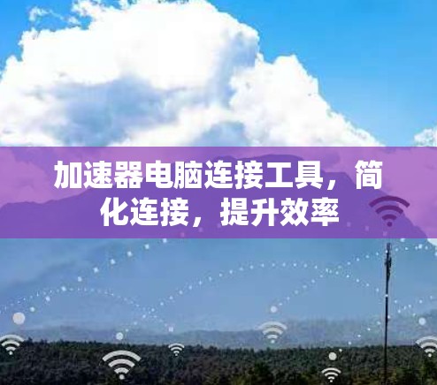 加速器电脑连接工具，简化连接，提升效率