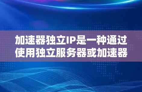 加速器独立IP是一种通过使用独立服务器或加速器技术来优化网站性能的方法,使得网站在网页加载时速度更快。以下是对该主题的详细分析和总结