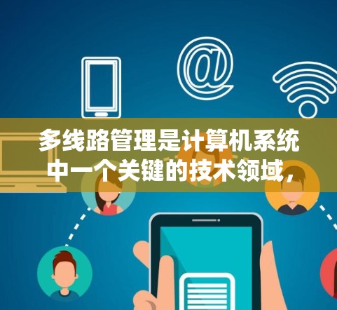 多线路管理是计算机系统中一个关键的技术领域,特别是在处理多加速器共享资源时。以下是对多线路管理的详细分析和总结 多线路管理是计算机系统中一个关键的技术领域,特别是在处理多加速器共享资源时。以下是对多线路管理的详细分析和总结