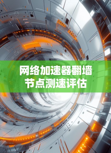 网络加速器<strong>翻墙</strong>节点测速评估
