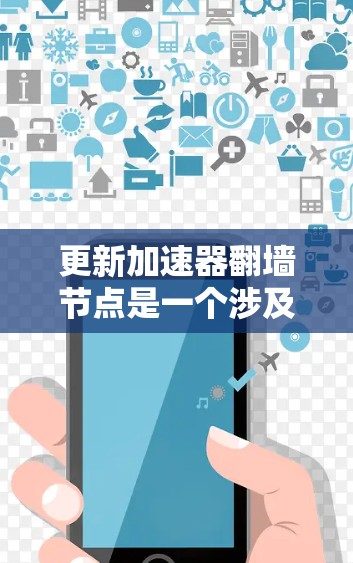 更新加速器<strong>翻墙</strong>节点是一个涉及多个方面的问题,包括软件更新、硬件升级、网络配置调整以及应用更新等。以下是一个详细的步骤指南,帮助您逐步完成加速器<strong>翻墙</strong>节点的更新