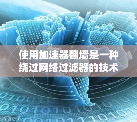 使用加速器<strong>翻墙</strong>是一种绕过网络过滤器的技术,帮助你在需要访问某些网站或流量时,避开被过滤器阻止的限制。以下是一个逐步的教程,帮助你学习如何使用加速器<strong>翻墙</strong>