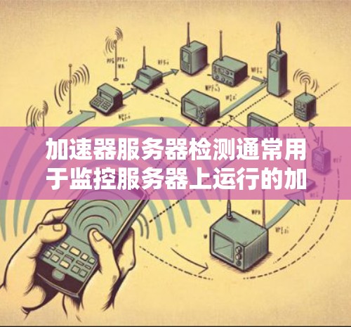 加速器服务器检测通常用于监控服务器上运行的加速器，以确保它们正常运行。以下是一个简单且高效的解决方案来解决加速器服务器检测失败的问题