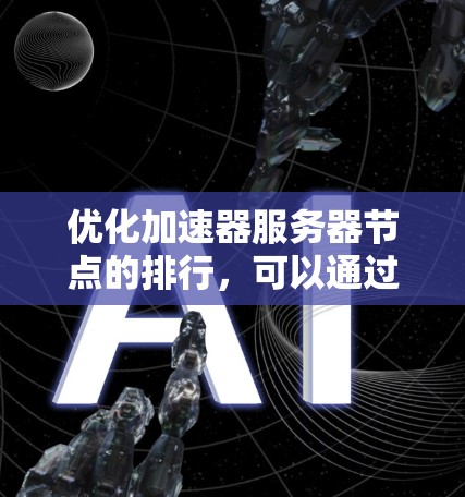 优化加速器服务器节点的排行，可以通过以下步骤进行
