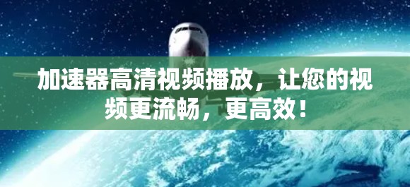 加速器高清视频播放，让您的视频更流畅，更高效！