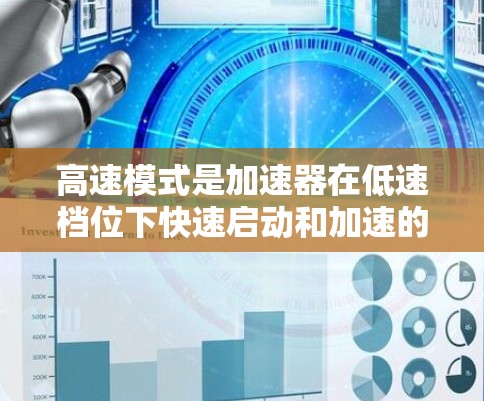 高速模式是加速器在低速档位下快速启动和加速的模式,旨在节省油钱并提高效率。以下是对高速模式的详细解析