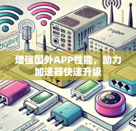 增强国外APP性能，助力加速器快速升级