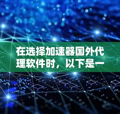 在选择加速器国外代理软件时，以下是一些关键步骤和考虑因素