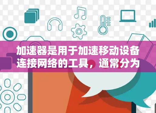 加速器是用于加速移动设备连接网络的工具，通常分为国内和国外两种。国外网络连接可能指的是使用美国或英国等国家的网络，或者是使用国际互联网服务。以下是一些常用的加速器，并提供一些参考建议