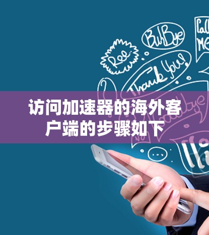 访问加速器的海外客户端的步骤如下