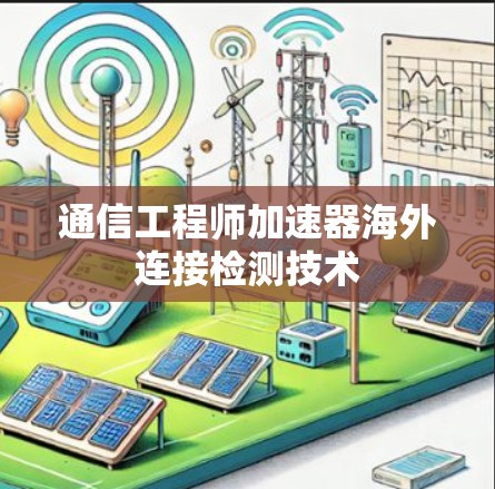通信工程师加速器海外连接检测技术