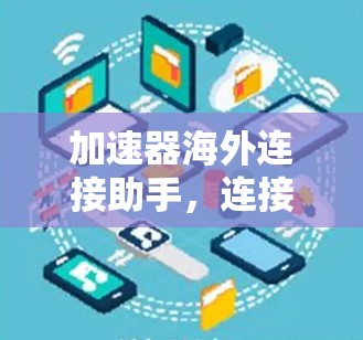 加速器海外连接助手,连接技术的未来