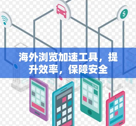 海外浏览加速工具,提升效率,保障安全