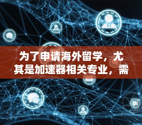 为了申请海外留学,尤其是加速器相关专业,需要系统地学习 accelerateer 的基础知识、设计和实现,同时关注其在工业应用中的挑战和需求。以下是一个有条理的指南,帮助你更好地准备申请材料和流程