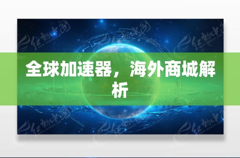 全球加速器,海外商城解析