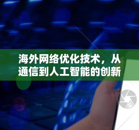 海外网络优化技术，从通信到人工智能的创新