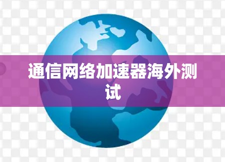 通信网络加速器海外测试
