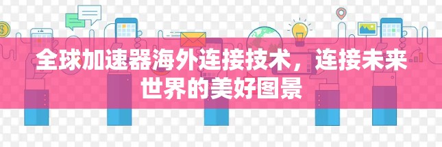 全球加速器海外连接技术，连接未来世界的美好图景
