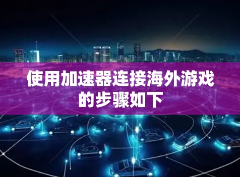 使用加速器连接海外游戏的步骤如下