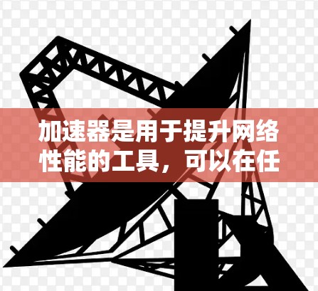 加速器是用于提升网络性能的工具，可以在任何设备上运行，包括电脑、手机、平板电脑等。如果您需要加速器在海外的主机服务，通常可以参考以下几种常见类型