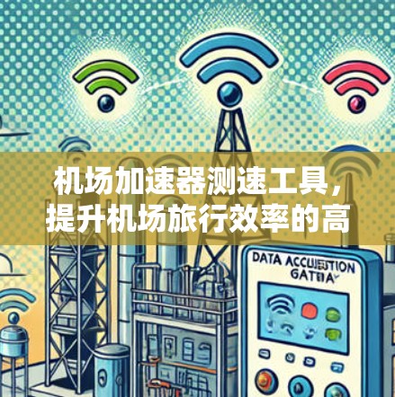 机场加速器测速工具,提升机场旅行效率的高效解决方案