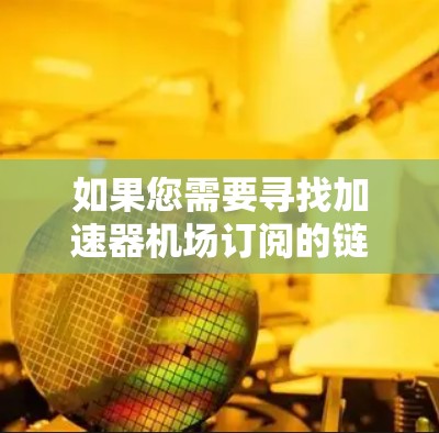 如果您需要寻找加速器机场订阅的链接，可以尝试以下方法