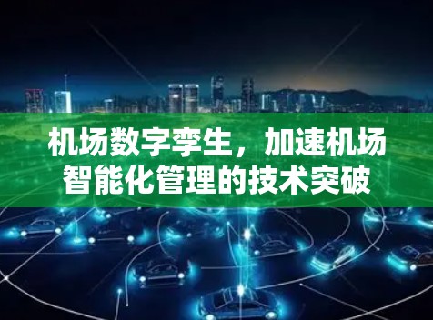 机场数字孪生,加速机场智能化管理的技术突破 机场数字孪生,加速机场智能化管理的技术突破