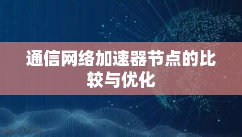 通信网络加速器节点的比较与优化