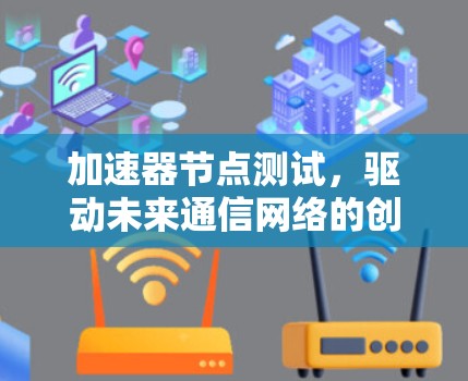 加速器节点测试，驱动未来通信网络的创新