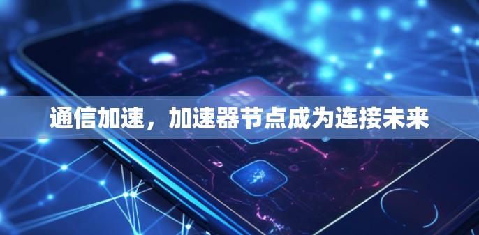 通信加速，加速器节点成为连接未来
