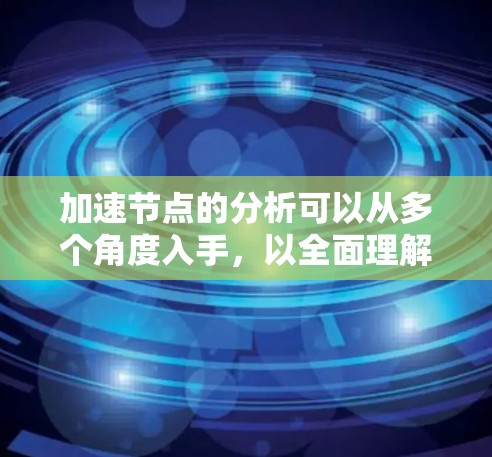 加速节点的分析可以从多个角度入手，以全面理解其性能和优化建议。以下是一个结构化和详细的安全分析框架