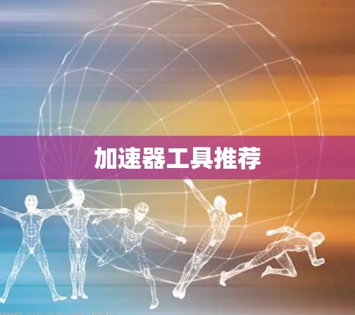 加速器工具推荐