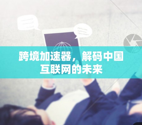 跨境加速器，解码中国互联网的未来