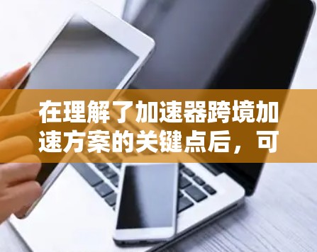 在理解了加速器跨境加速方案的关键点后，可以总结如下