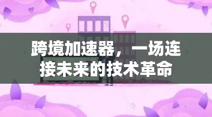 跨境加速器，一场连接未来的技术革命