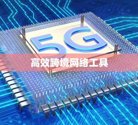 高效跨境网络工具