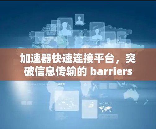 加速器快速连接平台，突破信息传输的 barriers
