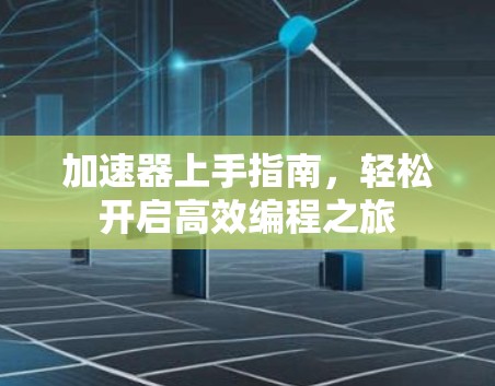 加速器上手指南，轻松开启高效编程之旅