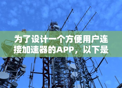 为了设计一个方便用户连接加速器的APP，以下是一个详细的方案